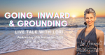 Going Inward & Grounding Live Talk with Lori